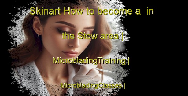 Skinart How to become a  in the Stow area | MicrobladingTraining | MicrobladingClasses | SkinartTraining-United Kingdom